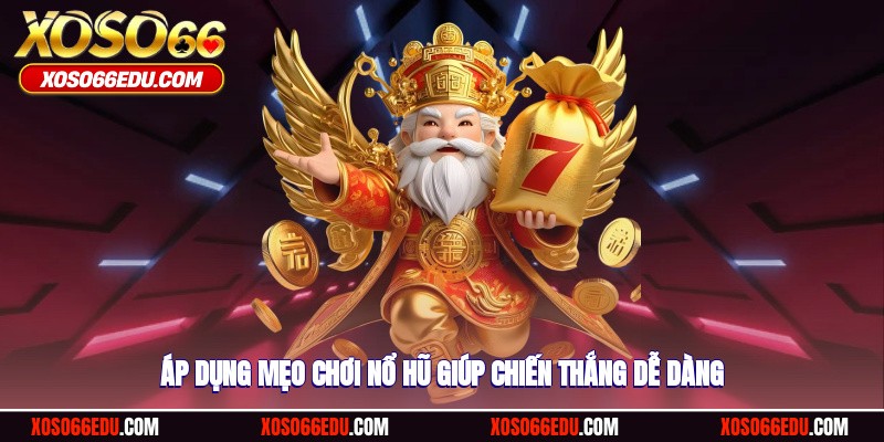 Áp dụng mẹo chơi nổ hũ giúp chiến thắng dễ dàng