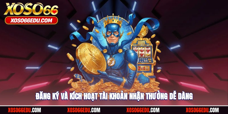 Đăng ký và kích hoạt tài khoản nhận thưởng dễ dàng