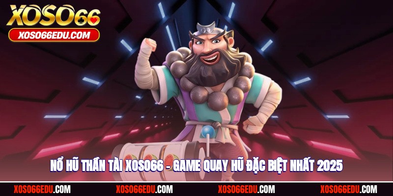 Nổ Hũ Thần Tài XOSO66 – Game Quay Hũ Đặc Biệt Nhất 2025