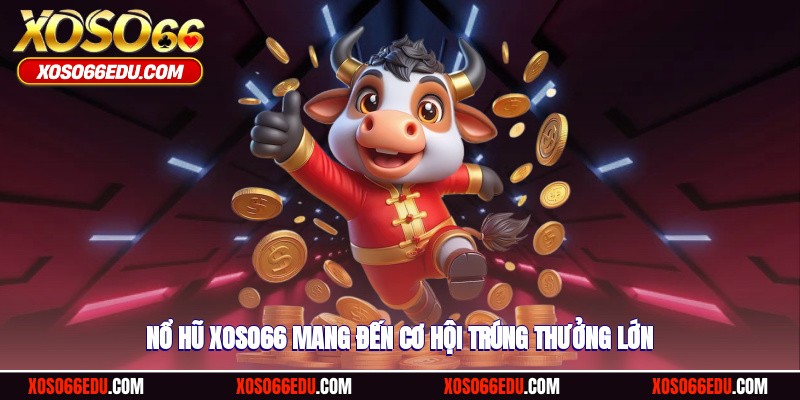 Nổ hũ XOSO66 mang đến cơ hội trúng thưởng lớn